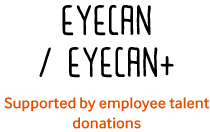 EYECAN / EYECAN+ Supported by employee talent donations