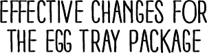 Effective changes for the Egg Tray package