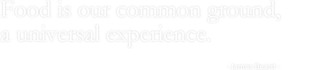 Food is our common ground, a universal experience. - James Beard -