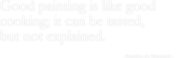 Good painting is like good cooking; it can be tasted, but not explained. - Maurice de Vlaminck -