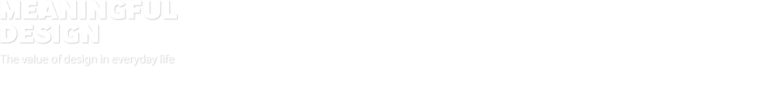 Meaningful Design The value of design in everyday life