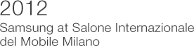 2012 Samsung at Salone Internazionale del Mobile Milano