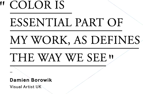 Color is essential part of my work, as defines the way we see Damien Borowik Visual Artist UK