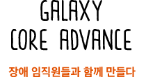 Galaxy Core Advance 장애 임직원들과 함께 만들다