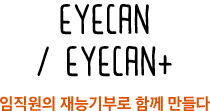 EYECAN / EYECAN+ 임직원의 재능기부로 함께 만들다
