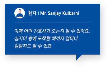 환자 Mr. Sanjay Kulkarni 이제 어떤 간호사가 오는지 알 수 있어요. 심지어 방에 도착할 때까지 얼마나 걸릴지도 알 수 있죠.