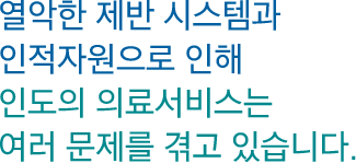 열악한 제반 시스템과 인적자원으로 인해 인도의 의료서비스는 여러 문제를 겪고 있습니다.