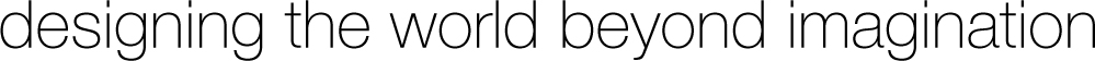 Designing the world beyond imagination